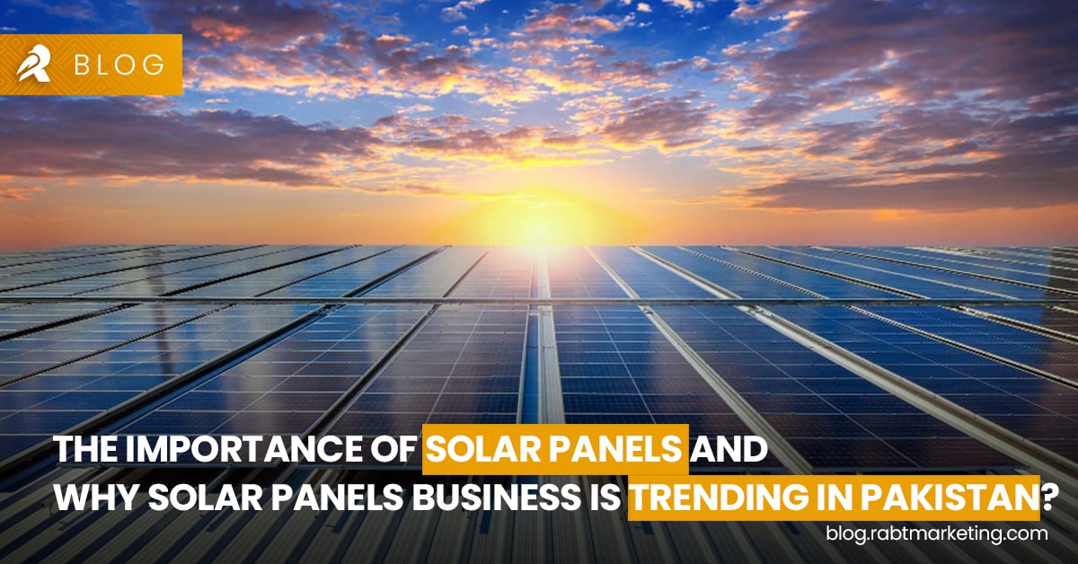 The importance of Solar Panels and Why Solar Panels Business is Trending in Pakistan?