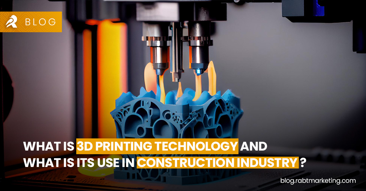 What is 3D Printing Technology and What Is Its Use in Construction Industry ?