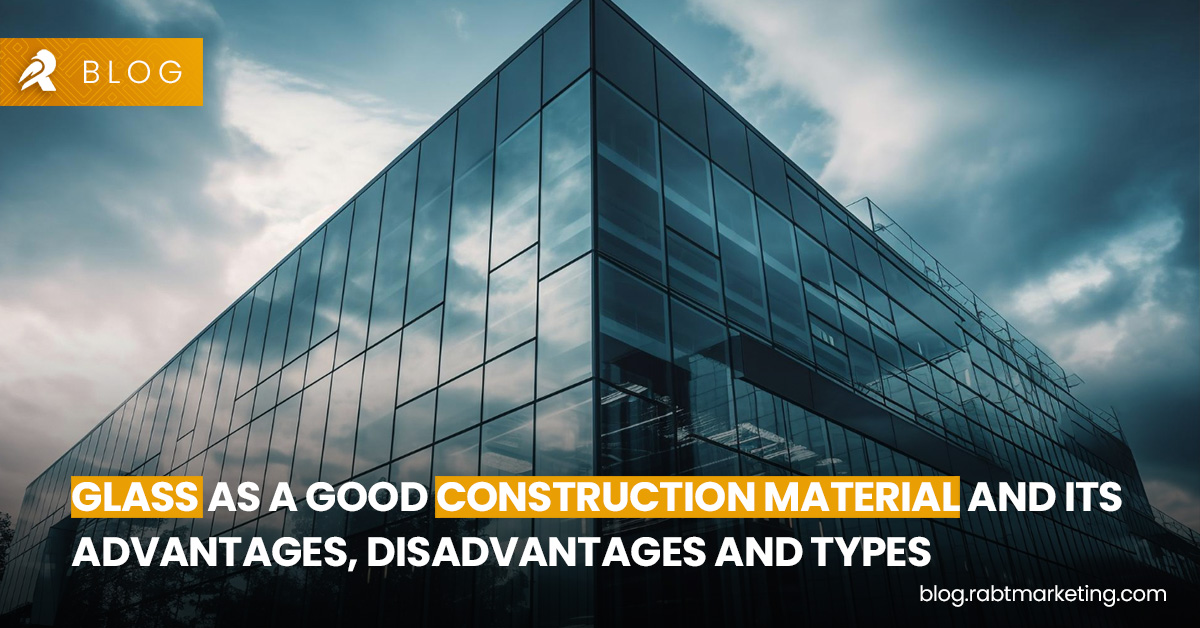 Glass as a Good Construction Material and its Adavantages, disadvantages and types