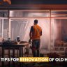 Top 10 Useful Tips For Renovation of Old House