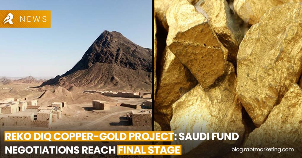 Reko Diq Copper-Gold Project- Saudi Fund Negotiations Reach Final Stage