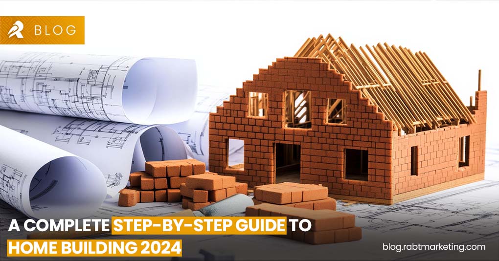 A Complete Step-by-Step Guide to Home Building 2024