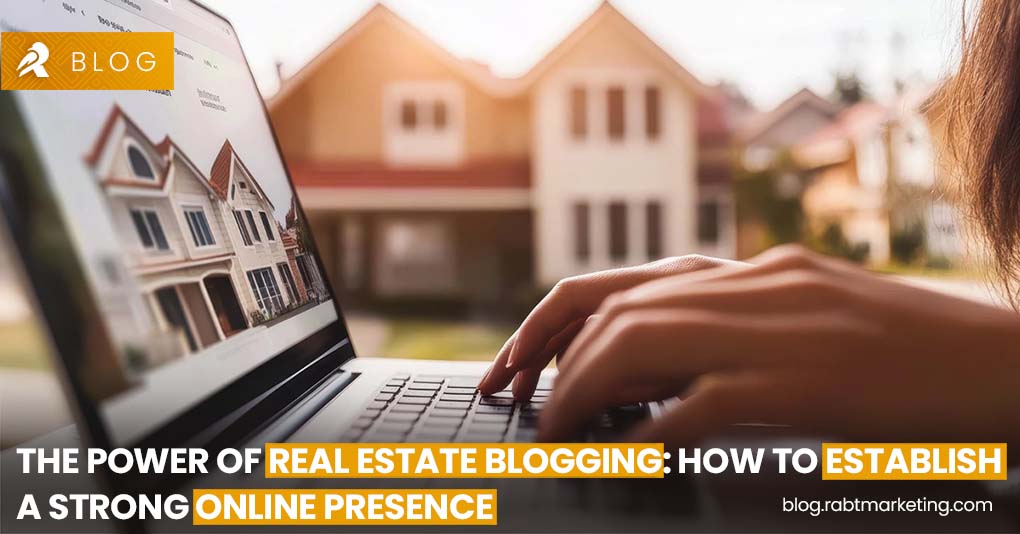 The Power of Real Estate Blogging- Your Guide to Building an Effective Online Presence